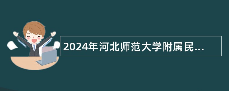 2024年河北师范大学附属民族学院第二次招聘工作人员公告