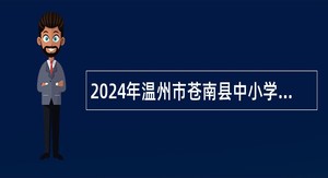2024年温州市苍南县中小学（幼儿园）教师招聘公告