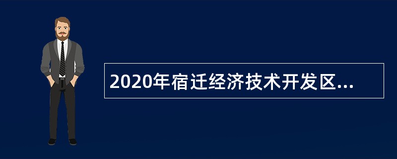 2020年宿迁经济技术开发区招聘劳务派遣人员公告