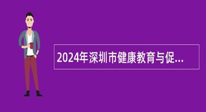 2024年深圳市健康教育与促进中心招聘公告