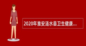 2020年淮安涟水县卫生健康委员会第二批招聘事业单位工作人员公告