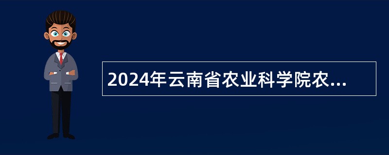 2024年云南省农业科学院农业经济与信息研究所招聘公告