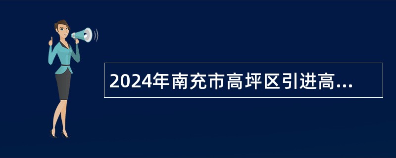 2024年南充市高坪区引进高层次人才公告