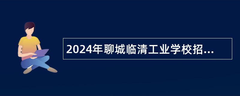 2024年聊城临清工业学校招聘教师简章