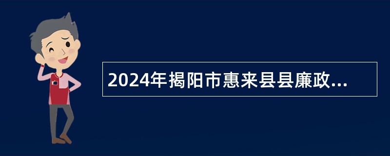 2024年揭阳市惠来县县廉政教育中心等单位招聘事业单位人员公告