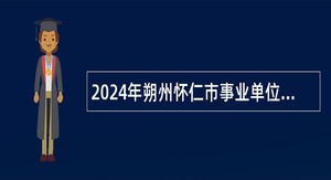 2024年朔州怀仁市事业单位招聘公告（第二批  30人）
