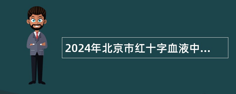 2024年北京市红十字血液中心招聘公告