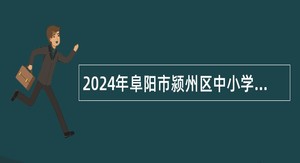 2024年阜阳市颍州区中小学新任教师招聘公告