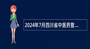 2024年7月四川省中医药管理局直属事业单位四川省骨科医院考核招聘高层次专业技术人员公告