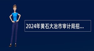 2024年黄石大冶市审计局招聘政府雇员公告