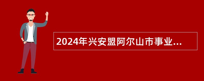 2024年兴安盟阿尔山市事业单位人才引进公告