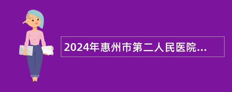 2024年惠州市第二人民医院招聘卫生专业技术人员公告