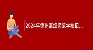 2024年德州高级师范学校招聘工作人员简章