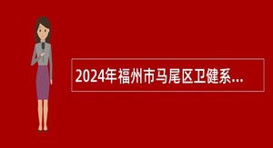 2024年福州市马尾区卫健系统事业单位招聘编制公告