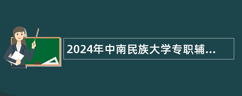 2024年中南民族大学专职辅导员、实验员岗位招聘公告