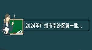 2024年广州市南沙区第一批招聘事业编制教师公告