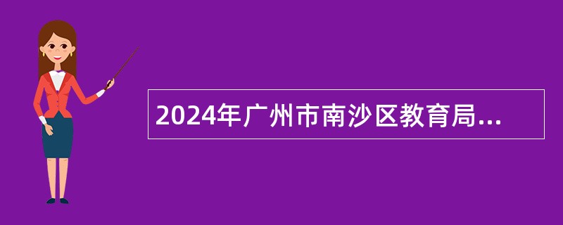 2024年广州市南沙区教育局联合广州二中教育集团招聘天元学校事业编制中学教师公告（第一批）（广州设点）