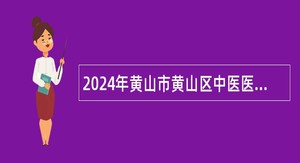 2024年黄山市黄山区中医医院招聘公告