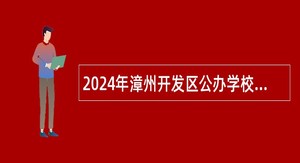 2024年漳州开发区公办学校招聘新任教师公告