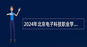 2024年北京电子科技职业学院招聘公告（第二批）