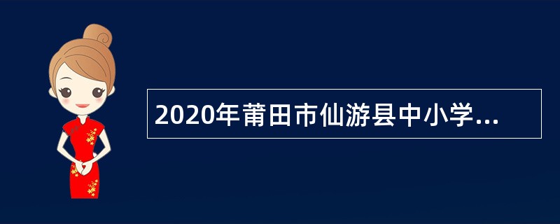 2020年莆田市仙游县中小学幼儿园编外合同教师招聘公告