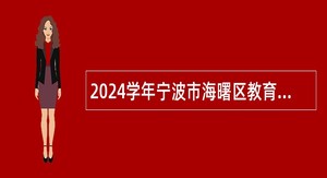 2024学年宁波市海曙区教育局招聘“专曙优师”教育人才公告(第三批)