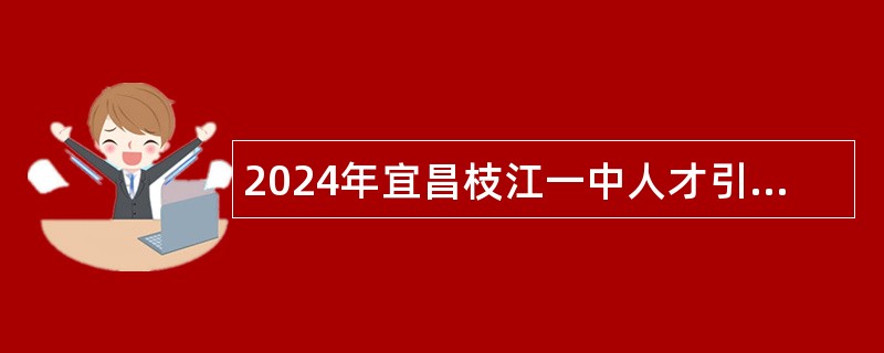 2024年宜昌枝江一中人才引进公告