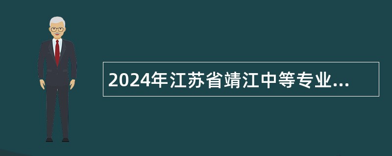 2024年江苏省靖江中等专业学校招聘教师公告