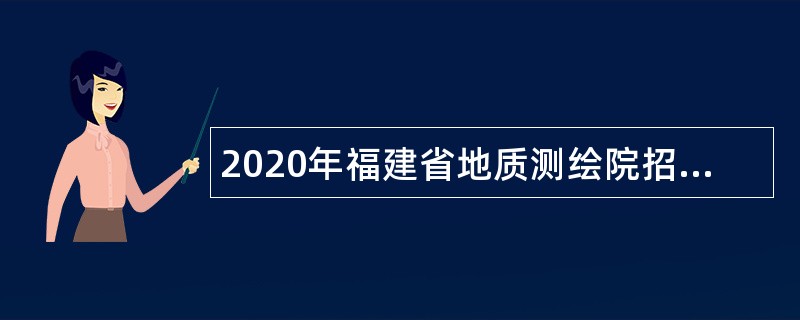 2020年福建省地质测绘院招聘公告