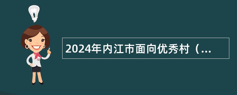 2024年内江市面向优秀村（社区）党组织书记专项招聘事业人员公告