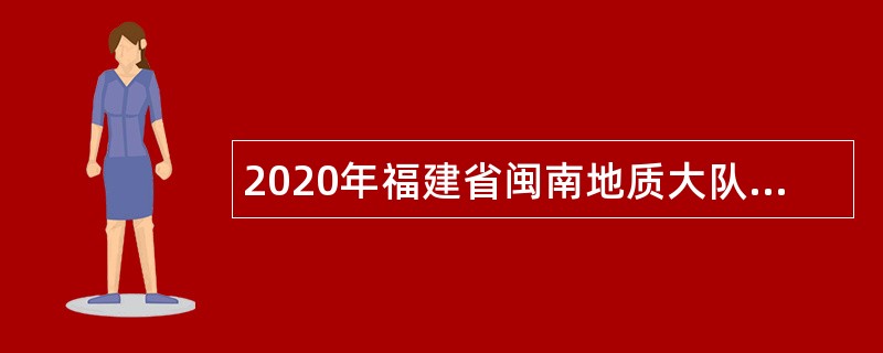 2020年福建省闽南地质大队招聘公告