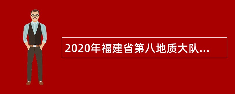 2020年福建省第八地质大队招聘公告