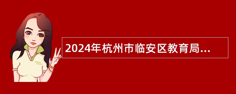 2024年杭州市临安区教育局招聘幼儿园教师公告