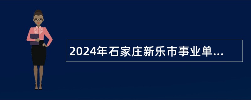 2024年石家庄新乐市事业单位选调工作人员公告