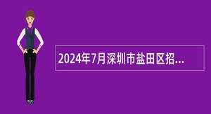 2024年7月深圳市盐田区招聘公共事务辅助员公告
