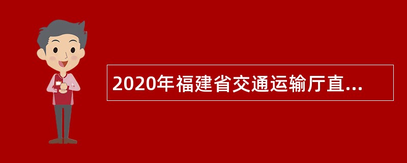 2020年福建省交通运输厅直属事业单位招聘公告