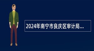 2024年南宁市良庆区审计局招聘公告