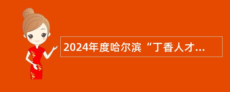 2024年度哈尔滨“丁香人才周”通河县纪律检查委员会通河县监察委员会所属  事业单位通河县执纪审查服务中心招聘工作人员公告