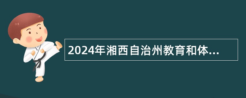 2024年湘西自治州教育和体育局管理的部分学校招聘教师公告