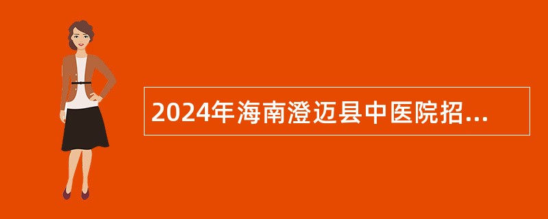 2024年海南澄迈县中医院招聘专业卫生技术人员公告（第1号）