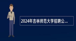 2024年吉林师范大学招聘公告（二）