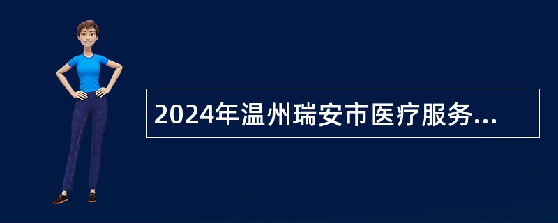 2024年温州瑞安市医疗服务集团及其他医疗卫生单位招聘事业人员公告