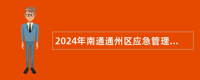 2024年南通通州区应急管理局招录辅助工作人员公告