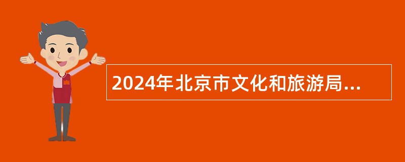 2024年北京市文化和旅游局所属事业单位招聘公告