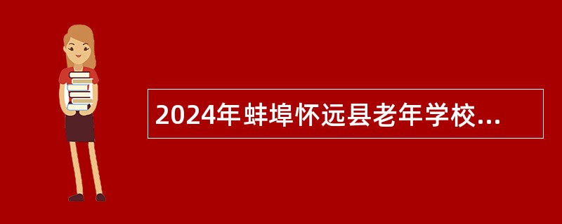 2024年蚌埠怀远县老年学校（大学）招聘公告