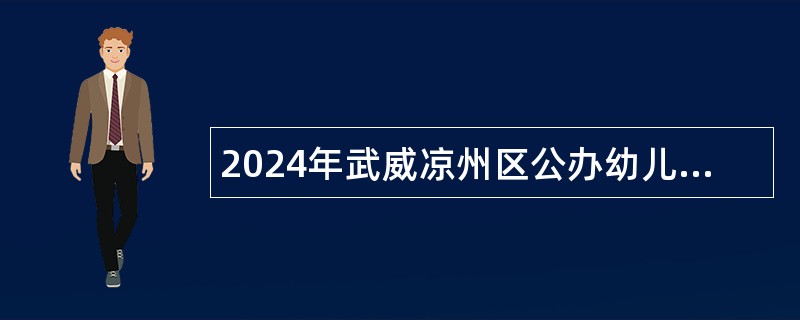 2024年武威凉州区公办幼儿园区级层面招聘教师公告