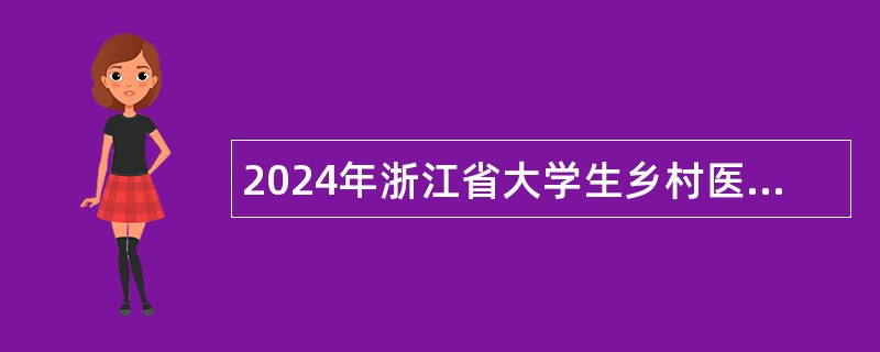 2024年浙江省大学生乡村医生专项计划招聘公告