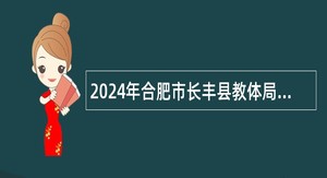 2024年合肥市长丰县教体局招聘幼儿教师公告