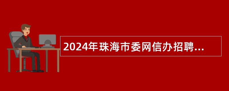 2024年珠海市委网信办招聘合同制职员公告