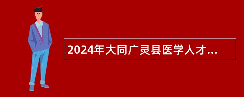 2024年大同广灵县医学人才招聘公告